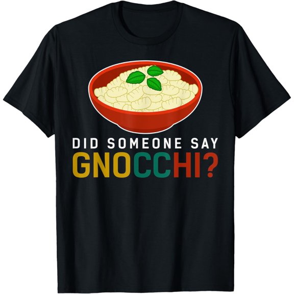 Funny Did Someone Say Gnocchi Italian Dumpling Food Lover T-Shirt