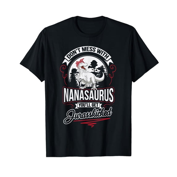 Funny Dinosaur Graphic T-Shirt - Dont Mess With Nanasaurus You'll Get Jurasskicked Design