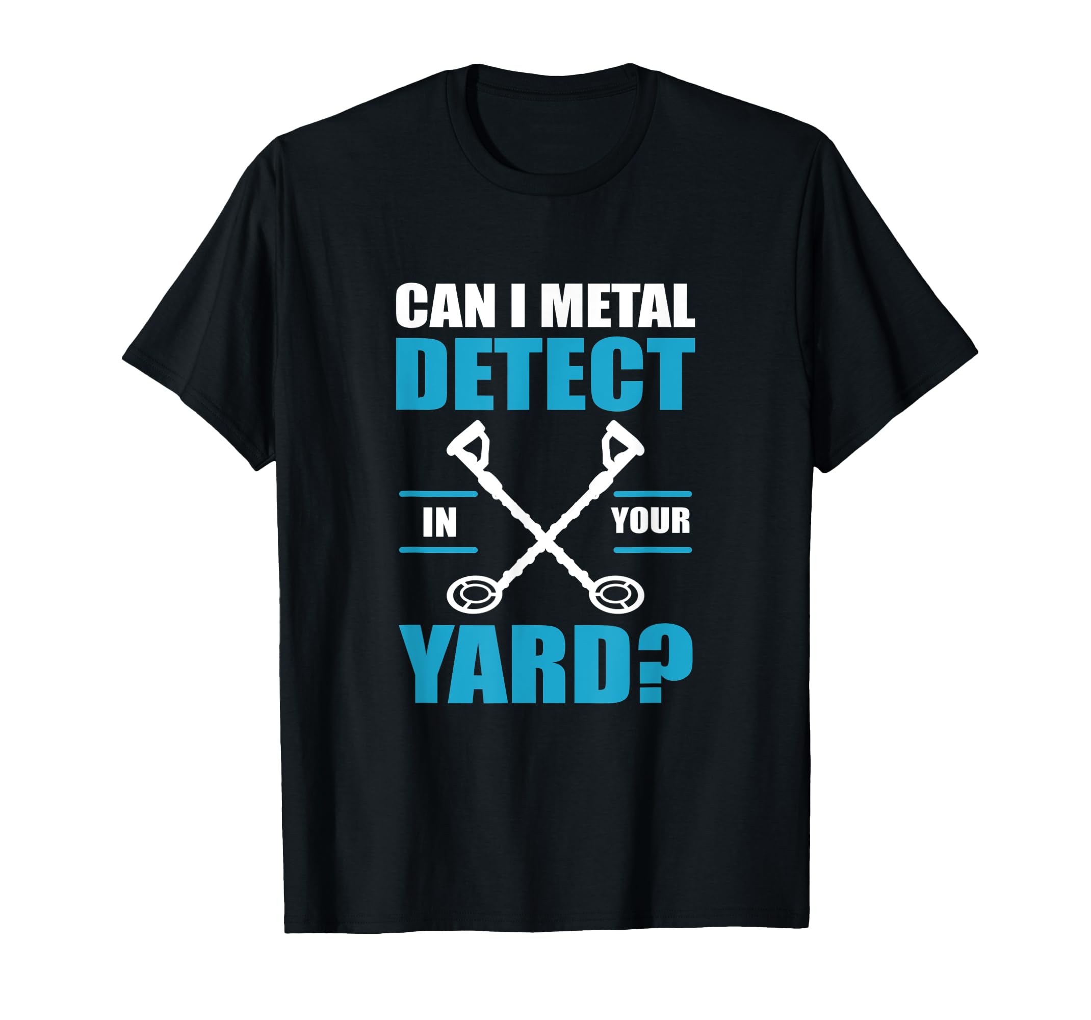 Funny Dirt Fishing Can I Metal Detect In Your Yard TShirtL