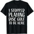 thumbnail image 1 of Funny Disc Golf Player Saying I Stopped Playing Disc Golf T-Shirt, 1 of 4