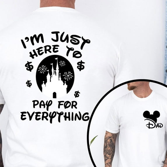 Funny Disney Dad Shirt, I'm Just Here To Pay Everything, Disney Vacation Shirt, Disneyland Trip Shirt, Disney Father's Day Gift 2025,White Color,Size 3XL