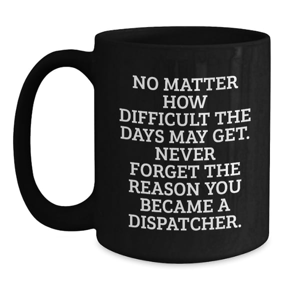 Funny Dispatcher Gifts, Black Coffee Mug for Dispatchers, Gifts from Friends for Dispatchers