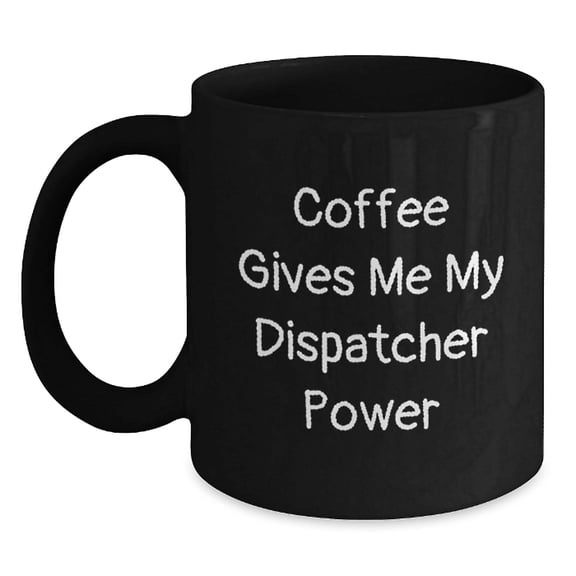 Funny Dispatcher Gifts, Black Coffee Mugs, Christmas Unique Presents for Dispatcher, Coffee Gives Me My Dispatcher Power
