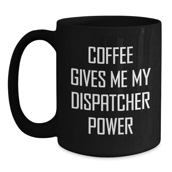 Funny Dispatcher Gifts from Family - Coffee Gives Me My Dispatcher Power Black Coffee Mug