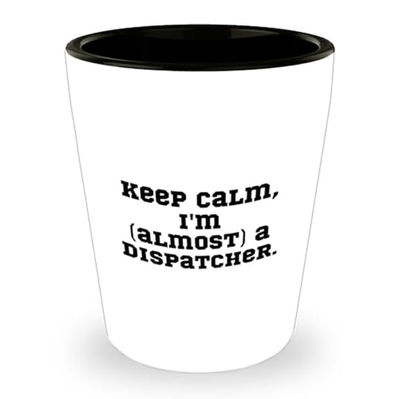 Funny Dispatcher Shot Glass | Keep Calm, I'm Almost A Dispatcher Gifts for Father's Day | Encouraging Dispatcher Shot Glass Gifts from Wife to Husband