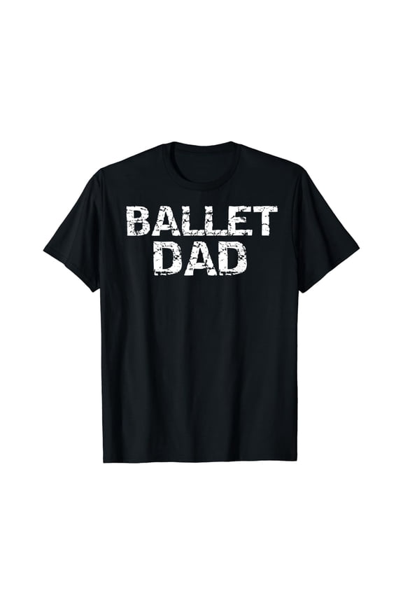 Funny Distressed Dancing Gift For Men Dancers Ballet Dad T-Shirt Unisex S-5XL Hot Trending Shirt, Vintage Birthday Gift