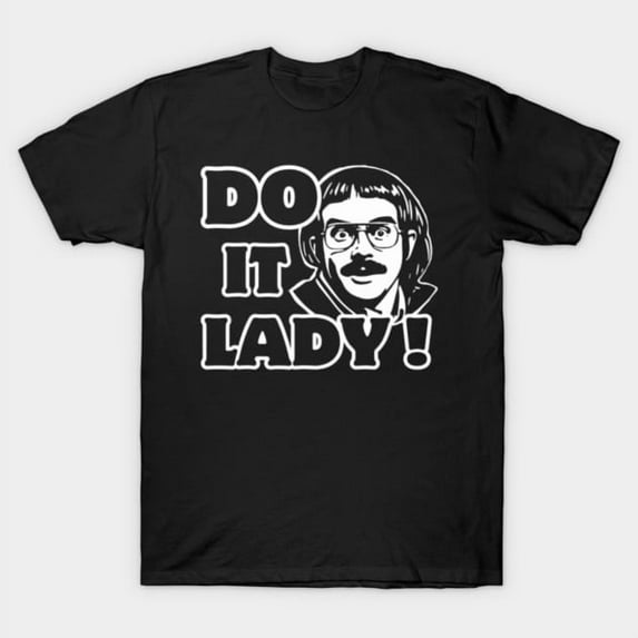 Funny Do It Lady Chit Humor Quote - Thoughtful Gift Idea, H3431 T-Shirt, for Men and Women, Up to Size 5XL