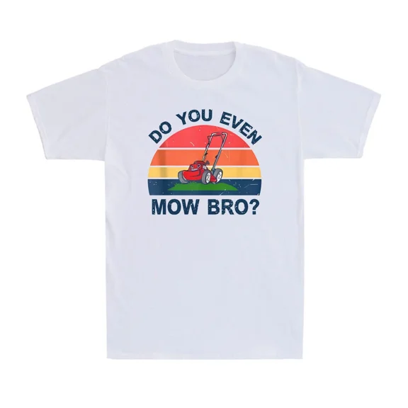 Funny Do You Even Mow Bro Dad Lawn Mowing Landscaping Quote Unisex T-Shirt