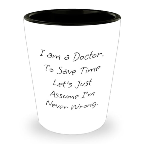 Funny Doctor Shot Glass Gift - "I'm Never Wrong" for Graduates & Friends