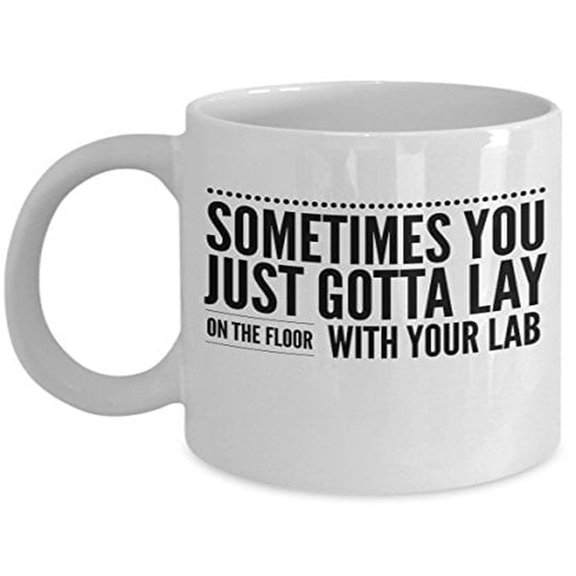Dog 11 oz Coffee Mug - Sometimes You Just Gotta Lay On The Floor With Your Lab White Ceramic Gift