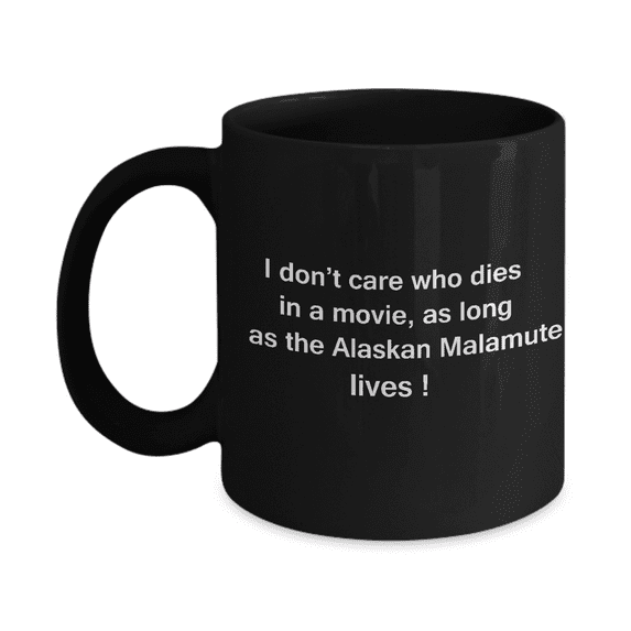 Funny Dog Coffee Mug for Dog Lovers - I Don't Care Who Dies, As Long As Alaskan Malamute Lives Black Ceramic Mug 11 oz