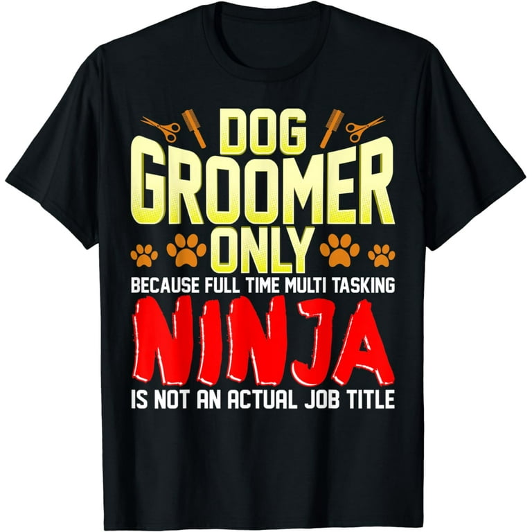 Funny Dog Groomer Quote Pet Grooming Ninja Gift T Shirt Walmart