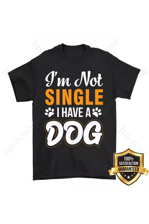 Funny Dog Lover Tee I'm Not Single I Have A Dog Pet Owner T-shirt Animal Rescuer