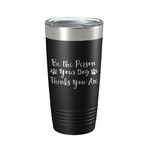 Funny Dog Lover Tumbler Be The Person Your Dog Thinks You Are Travel Mug Insulated Laser Engraved Coffee Cup 20 oz Black