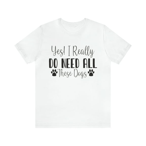 Funny Dog Mom Dog Dad Shirt Yes I Really Do Need All These Dogs Shirt