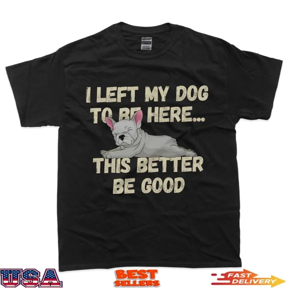 Funny Dog Mom Left My Dog To Be Here Humor Quote Unisex T-Shirt up to size 5XL