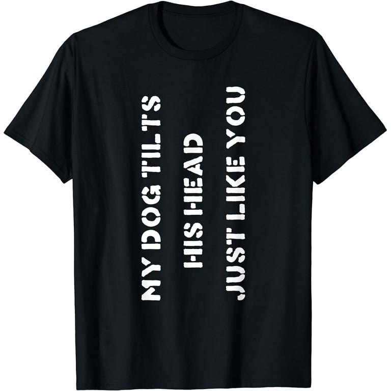 Funny Dog T-Shirt Head Tilt Joke Dog Owner Humor T-Shirt