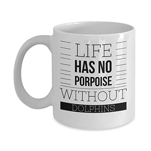 Funny Dolphin 11 oz Coffee Mug - Life Has No Porpoise White Ceramic Gift