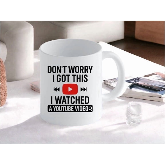 Funny Don’T Worry I Got This I Watched A Youtube Video Mug 11 Oz
