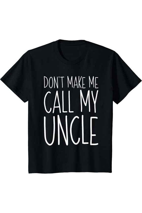 Funny Don't Make Me Call My Uncle T-Shirt Great Gift for Family Humor