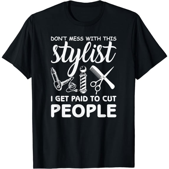 Funny Don't Mess With this Stylist I Get Paid to Cut People T-Shirt