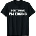 thumbnail image 1 of Funny Don't Move I'm Edging T-Shirt, 1 of 3
