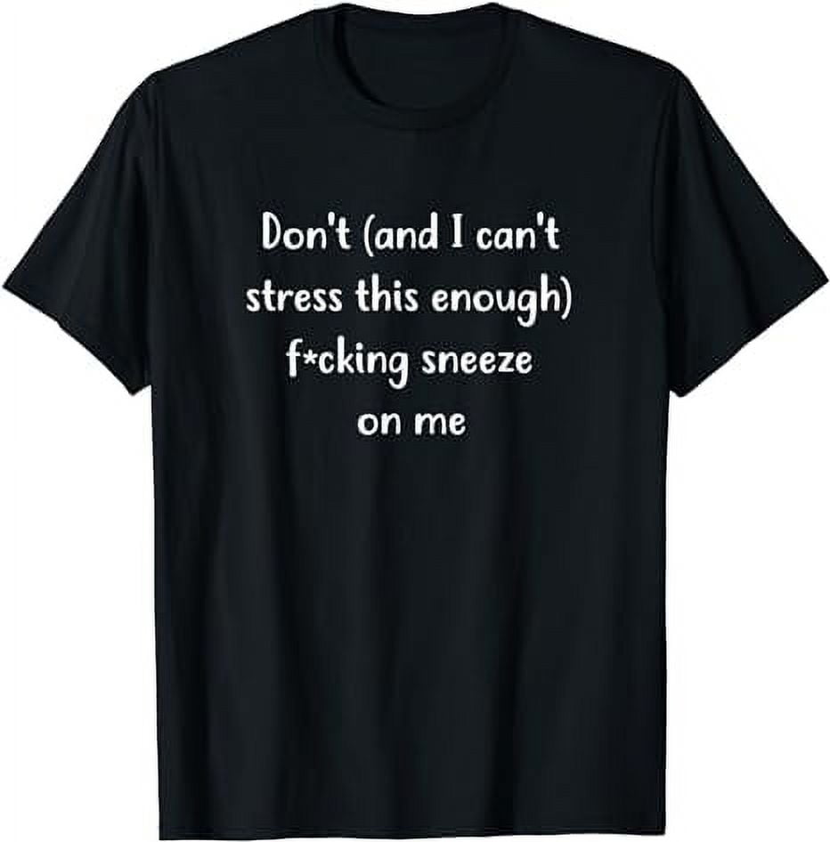 Funny Don't Sneeze on Me Best Offensive Meme T-Shirt - Walmart.com