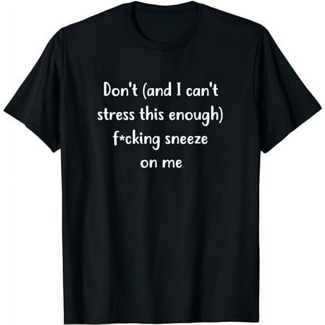 Funny Don't Sneeze on Me Best Offensive Meme T-Shirt - Walmart.com