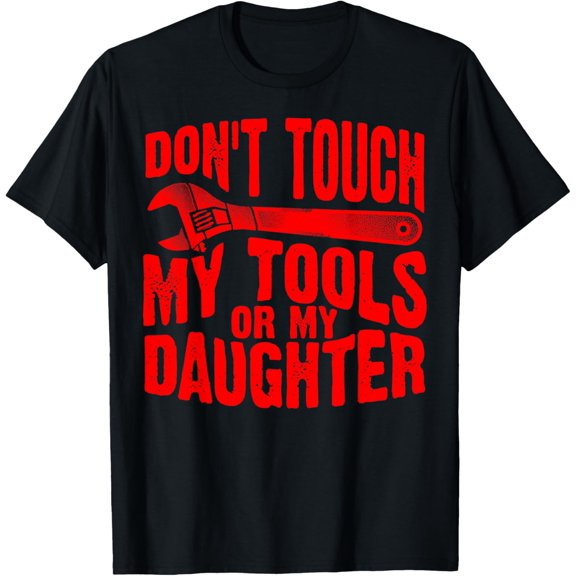 Funny Don't Touch My Tools Or My Daughter Gift For Fathers T-Shirt