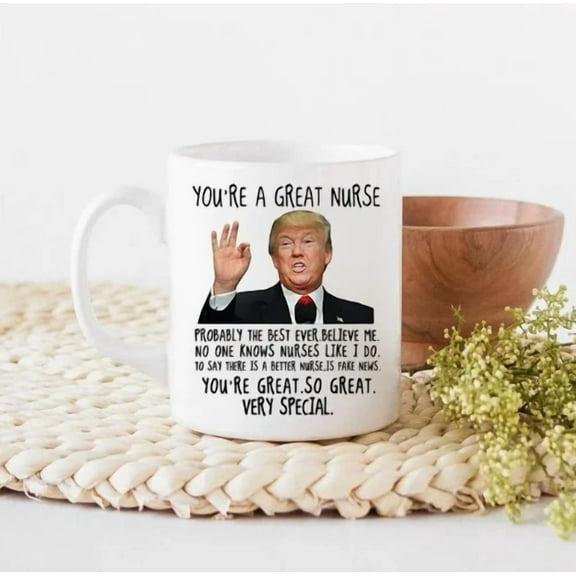 Funny Donald Trump You Are A Great Nurse Coffee Mug Novelty Gift Cup