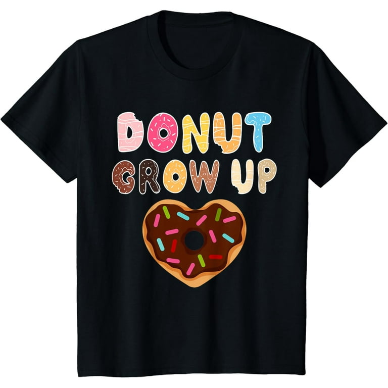 Funny And Cute Donut Grow Up T Shirt Funny And Cute Donut Grow Up T Shirt