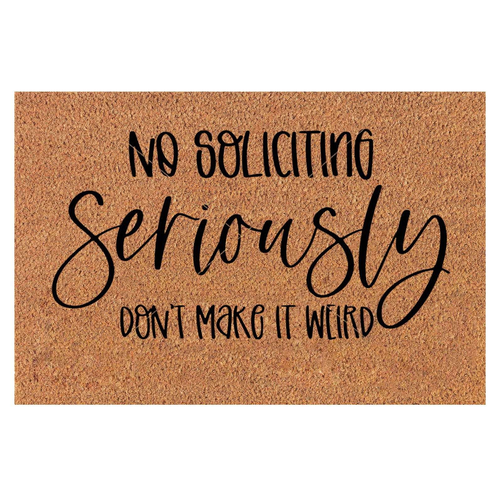 Funny Door Mat Fun Slogan Mat No Soliciting Seriously ,Don'T Make It