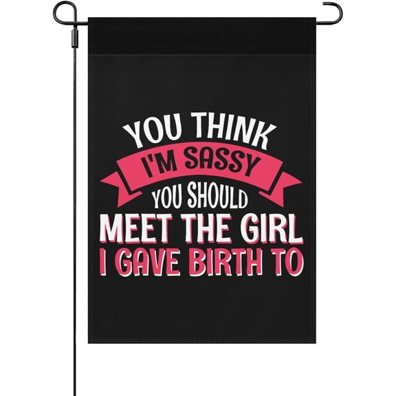 Funny Double Sided House Flag, You Think I'm Sassy You Should Meet The Girl I Gave Birth To Garden Flag, 12 x 18 Inch Yard Decor