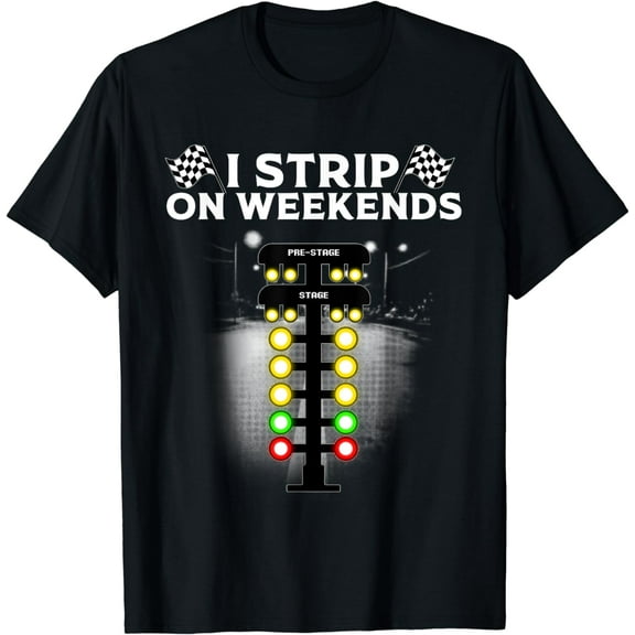 Funny Drag Racing Gift For Men Women Cool I Strip Weekends T-Shirt