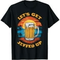 thumbnail image 1 of Funny Drinking Alcohol Lovers Retro Beer Let's Get Jeffed Up T-Shirt, 1 of 3