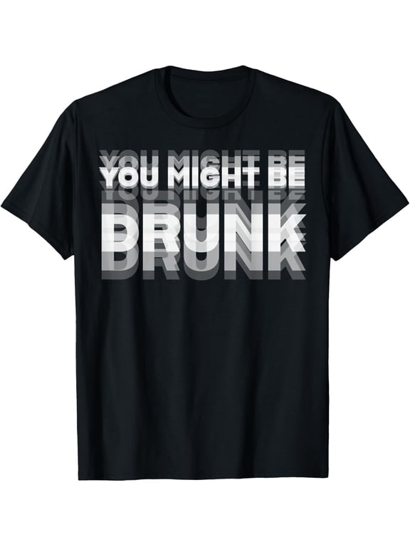 Funny Drinking Humor You Might Be Drunk T-Shirt men and women can wear, black, white, gifts