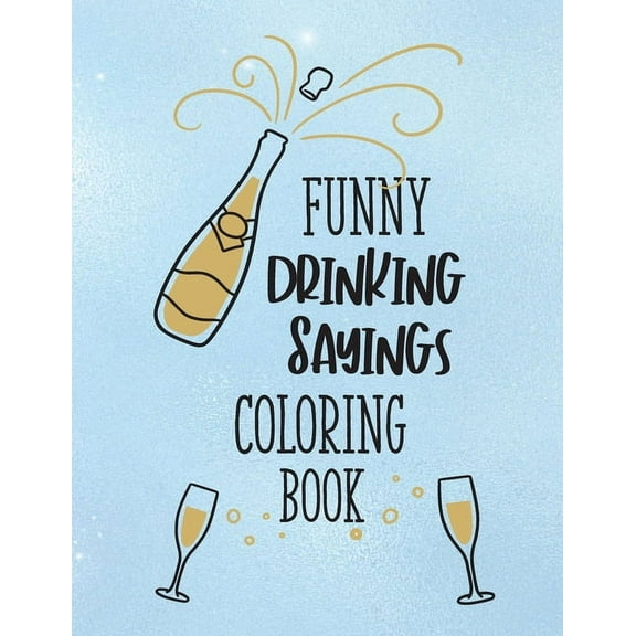Funny Drinking Sayings Coloring Book: A Snarky Alcohol Quotes Color Book for Adults (Paperback)