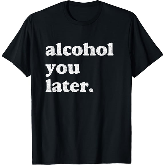 Funny Drinking Shirts Alcohol You Later T-Shirt