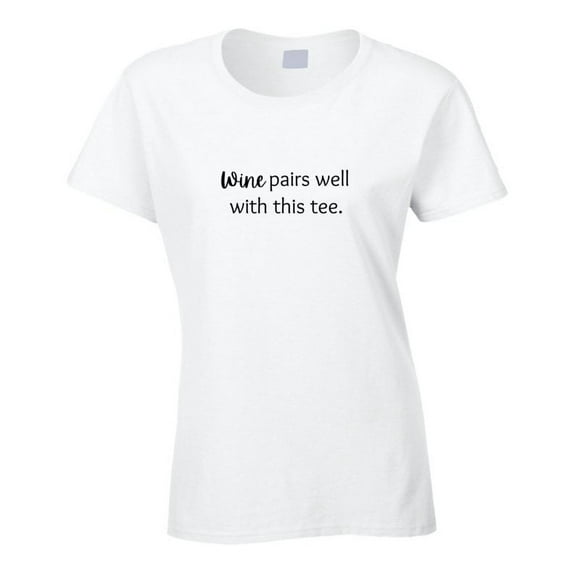 Funny Drinking Statement T-Shirt - Wine Pairs Well With This Tee - Ladies