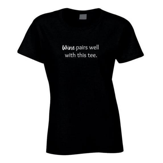Funny Drinking Statement T-Shirt - Wine Pairs Well With This Tee - Ladies