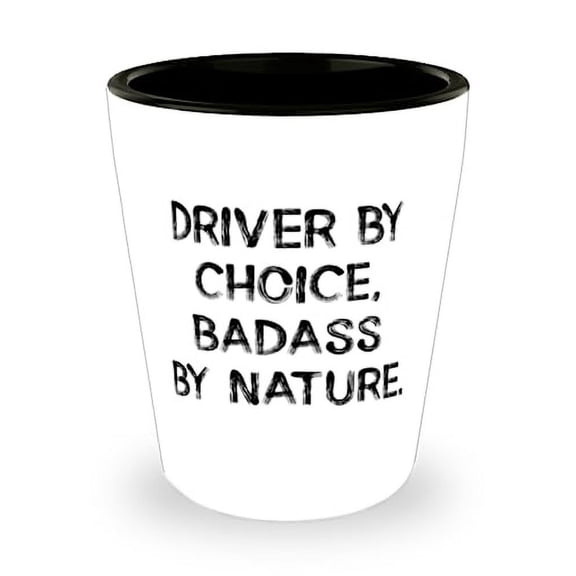 Funny Driver Gifts, DRIVER BY CHOICE, BADASS BY NATURE, Inspirational Birthday Shot Glass For Men Women From Boss, Personalized new shot glass gift, Unique new shot glass gift, Custom new shot glass