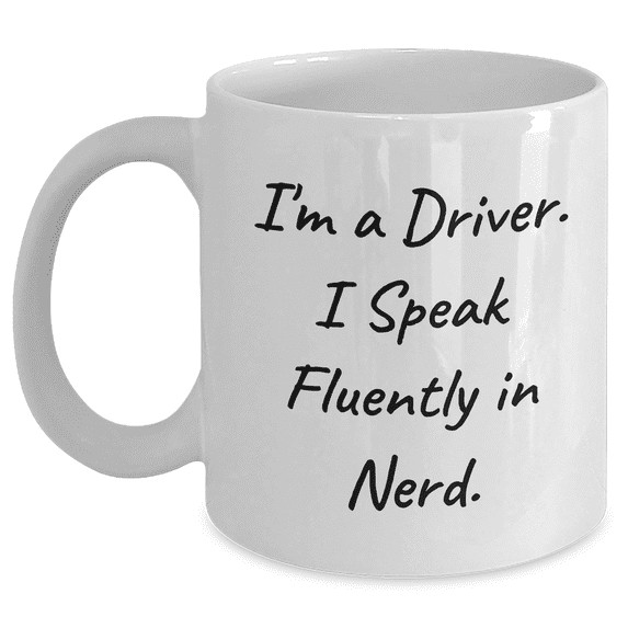 Funny Driver Gifts, I'm A Driver. I Speak Fluently In genius. White Coffee Mug for Father's Day from Men to Driver Friends