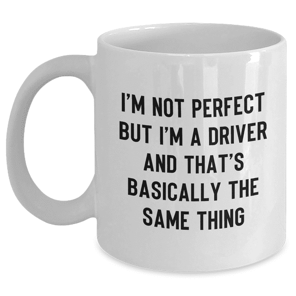 Funny Driver Gifts from Men to Driver Friends - 'I'm Not Perfect But I'm A Driver And That's Basically The Same Thing' White Coffee Mug for Father's Day
