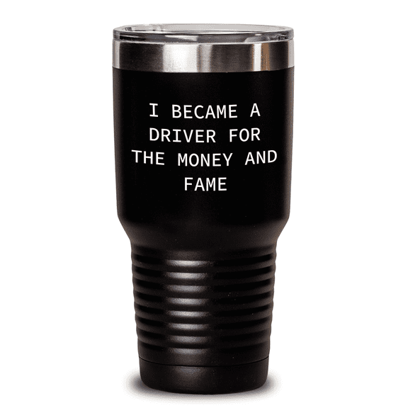 Funny Driver Gifts from Friends for Mother's Day, Tumbler for Him or Her - I Became A Driver For The Money And Fame
