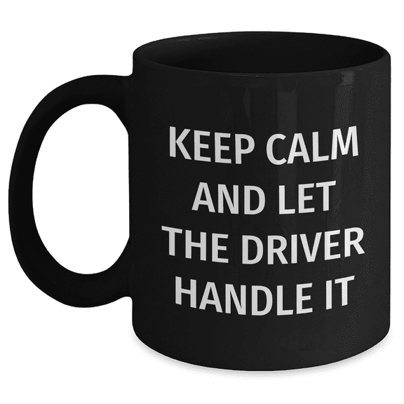 Funny Driver Quote Gifts from Friends for Driver, Keep Calm And Let The Driver Handle It Black Coffee Mug for Birthday, Driver's Special Mug with Driver Motto