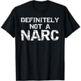 thumbnail image 1 of Funny Drug Narcotics Joke Saying Definitely Not a Narc T-Shirt, 1 of 2
