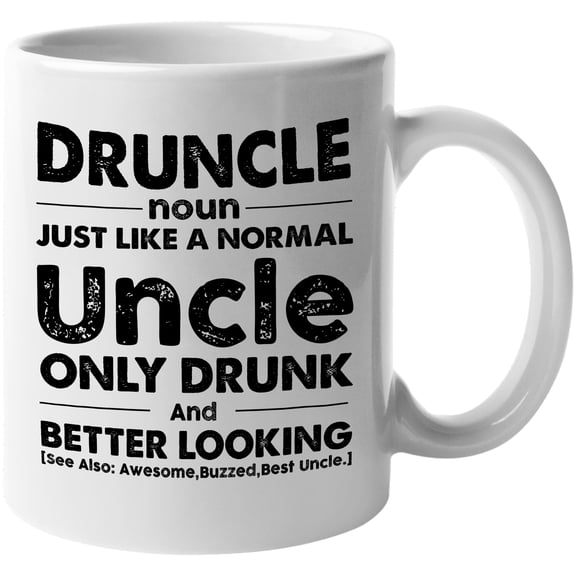 Funny Druncle, Just Like a Normal Uncle Only Drunk & Better Looking, White 11oz Ceramic Mug