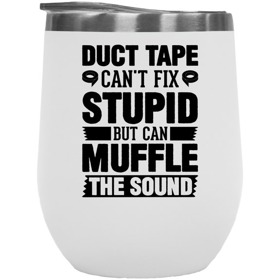 Funny Duct Tape, Can't Fix Stupid but Can Muffle the Sound, White 12oz Wine Tumbler