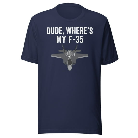 Funny Dude - Where’s My F-35 Shirt Funny Missing F-35 Meme Shirt Lost Plane Shirt Funny Find My F-35 Shirt F-35 Stealth Fighter Jet (Navy, M)