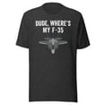 thumbnail image 1 of Funny Dude - Where’s My F-35 Shirt Funny Missing F-35 Meme Shirt Lost Plane Shirt Funny Find My F-35 Shirt F-35 Stealth Fighter Jet (Dark Grey Heather, L), 1 of 1